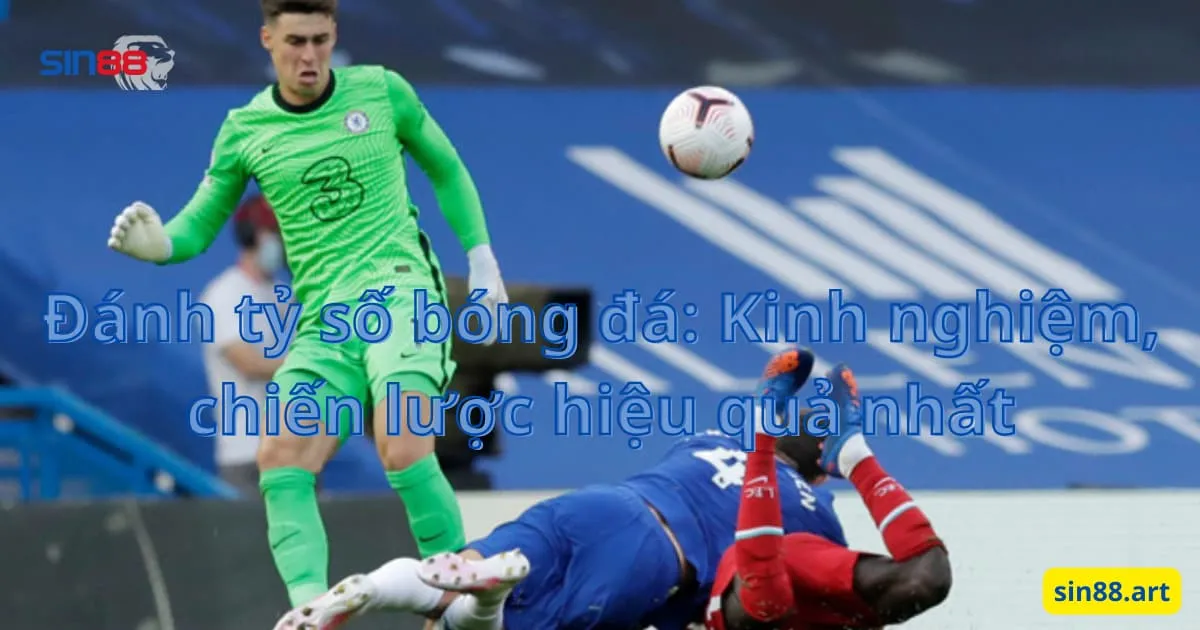 Đánh tỷ số bóng đá: Kinh nghiệm, chiến lược hiệu quả nhất 1 Đánh tỷ số bóng đá: Kinh nghiệm, chiến lược hiệu quả nhất