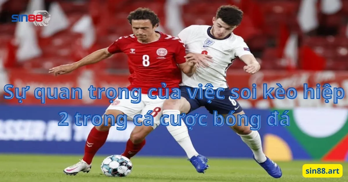 Sự quan trọng của việc soi kèo hiệp 2 trong cá cược bóng đá 1 Sự quan trọng của việc soi kèo hiệp 2 trong cá cược bóng đá